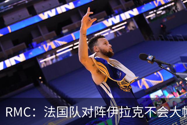 RMC：法国队对阵伊拉克不会大幅轮换，预计首发只有三处变动